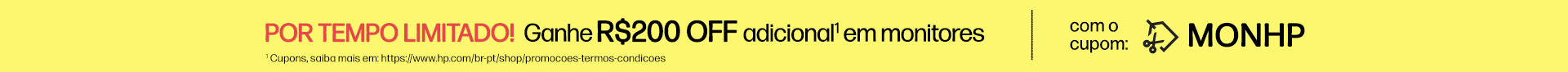 POR TEMPO LIMITADO!  Ganhe R$200 OFF adicional1 em monitores com cupom: MONHP. * Cupons, saiba mais em: https://www.hp.com/br-pt/shop/promocoes-termos-condicoes