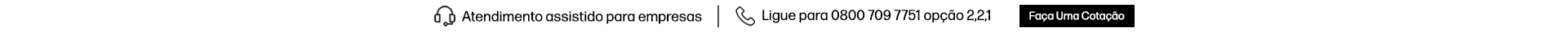 Atendimento assistido para empresas, ligue para 0800 709 7751 op&ccedil;&atilde;o 2,2,1. Clique e fa&ccedil;a uma cota&ccedil;&atilde;o.