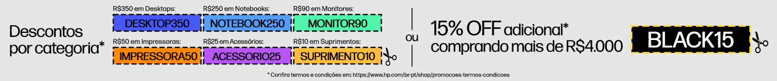 Descontos por categoria* R$350 em Desktops: DESKTOP350 R$250 em Notebooks: NOTEBOOK250 R$90 em Monitores: MONITOR90 R$50 em impressoras: IMPRESSORA50 R$25 em acces&oacute;rios: ACCESORIO25 R$10 em suprimentos: SUPRIMENTO10 15% OFF adicional* comprando mais de R$4.000 BLACK15 * Confira termos e condi&ccedil;&otilde;es em: https://www.hp.com/br-pt/shop/promocoes-termos-condicoes