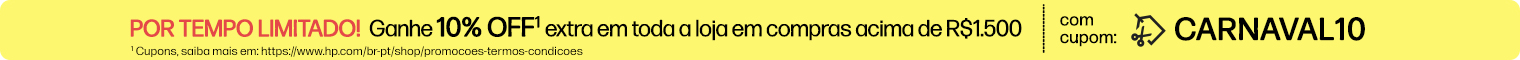POR TEMPO LIMITADO!  Ganhe 10% OFF1 extra em toda a loja em compras acima de R$1.500 com cupom: CARNAVAL10. * Cupons, saiba mais em: https://www.hp.com/br-pt/shop/promocoes-termos-condicoes
